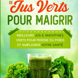 Recettes de jus verts pour maigrir : un guide pratique pour perdre du poids et améliorer votre santé