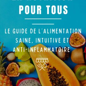Nutrition saine : le guide pratique pour une alimentation intuitive et anti-inflammatoire