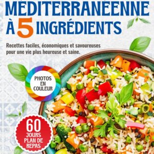 Cuisine méditerranéenne pour débutants : guide de recettes faciles à 5 ingrédients pour des repas savoureux et sains
