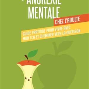 Anorexie mentale : guide pratique pour adultes afin de surmonter les troubles alimentaires et retrouver la sérénité