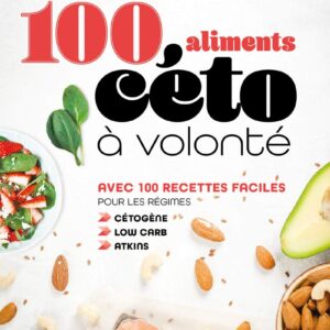 Alimentation céto : le guide essentiel pour les débutants à la recherche de 100 aliments à volonté