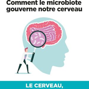 Microbiote et cerveau : un guide pour comprendre leur lien et améliorer votre santé mentale