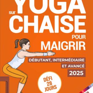 Yoga sur chaise pour tous : guide de 28 jours pour perdre du ventre avec des exercices assis à faible impact