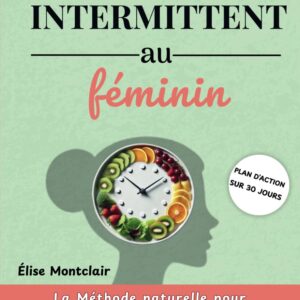 Jeûne intermittent pour femmes : guide pratique pour réguler vos hormones, perdre du poids et retrouver votre énergie naturellement