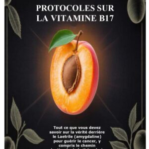 Protocoles sur la vitamine B17 : Guide complet pour les patients atteints de cancer sur le Laetrile et le chemin vers la guérison