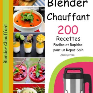 Recettes de blender chauffant pour les familles : 200 plats faciles et rapides pour des repas sains