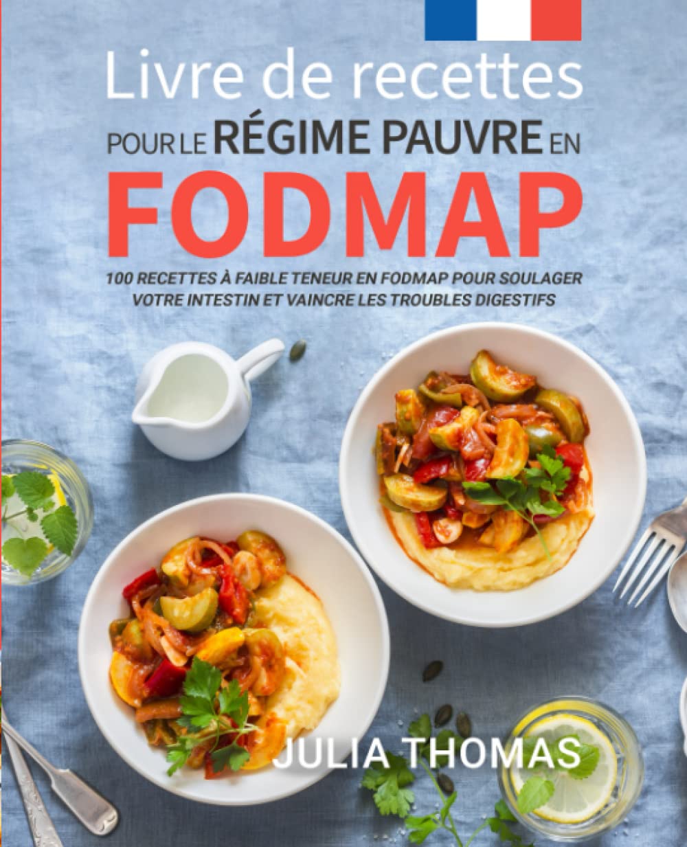 Recettes pauvres en FODMAP pour digestive : 100 idées savoureuses pour soulager votre intestin