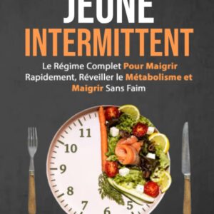 Jeûne intermittent : le guide complet pour perdre du poids rapidement et stimuler votre métabolisme