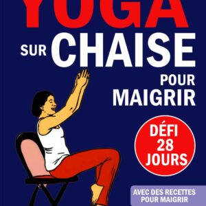 Yoga sur chaise pour seniors : guide pratique de 28 jours pour perdre du ventre avec des exercices simples