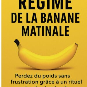 Régime de la banane matinale pour adultes : guide pratique pour perdre du poids naturellement et améliorer son bien-être quotidien