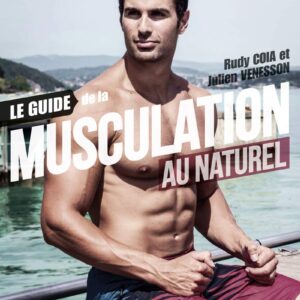 Musculation : le guide complet pour les débutants, pour se sculpturer naturellement et efficacement