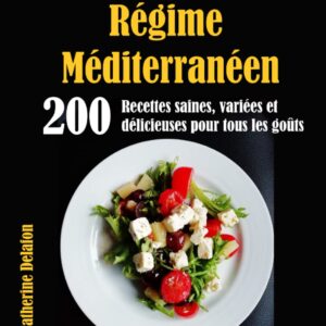 Régime méditerranéen : guide de 200 recettes saines et délicieuses pour toute la famille