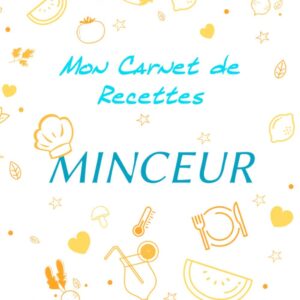 Carnet de recettes minceur pour les amateurs de cuisine saine : votre guide pratique de 50 recettes à remplir