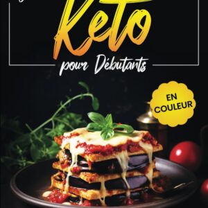 Régime Keto pour débutants : guide pratique de recettes cétogènes rapides pour perdre du poids et booster votre énergie