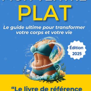 Ventre plat : le guide complet pour les femmes souhaitant transformer leur corps et leur vie sans régime draconien