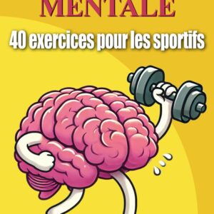 Préparation mentale : 40 exercices pour les sportifs de tous les niveaux, pour améliorer votre performance