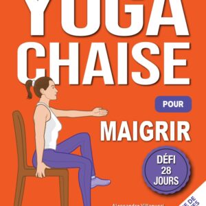 Yoga sur chaise pour débutants : guide de 28 jours pour perdre la graisse du ventre en seulement 10 minutes par jour