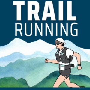 Trail running : le guide complet pour les passionnés, avec 100 questions essentielles sur l'entraînement et la nutrition