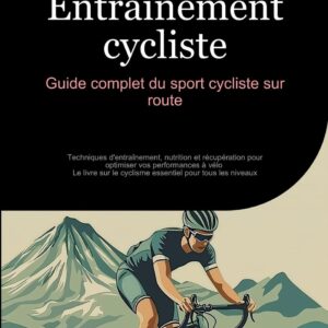 Entraînement cycliste : guide complet pour les passionnés de vélo, techniques et nutrition pour optimiser vos performances