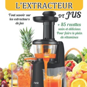 Extracteurs de jus : guide complet pour amateurs de bien-être et 85 recettes saines pour faire le plein de vitamines