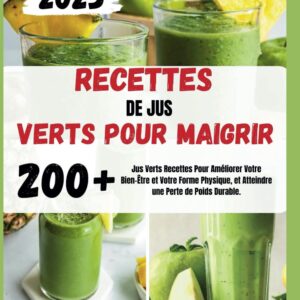 Jus verts pour maigrir : guide pratique de 200+ recettes pour améliorer votre bien-être et atteindre une perte de poids durable
