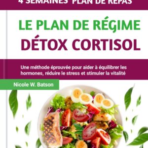 Régime détox cortisol pour les adultes : guide pratique pour équilibrer vos hormones et réduire le stress