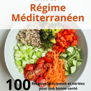 Régime méditerranéen : guide de 100 recettes délicieuses pour une santé optimale