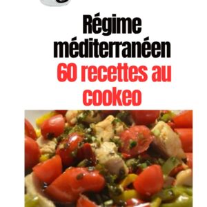 Régime méditerranéen : 60 recettes cookeo adaptées pour gourmands en quête d'un équilibre savoureux