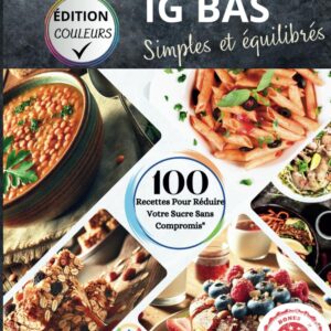 Cuisine IG bas : Guide pratique pour les diabétiques et ceux en quête de minceur, avec des recettes simples pour réguler la glycémie et booster l'énergie