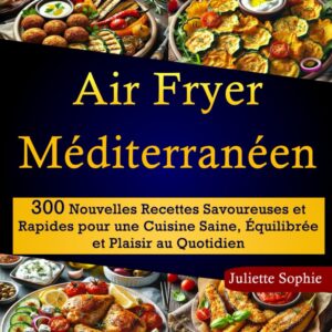 Recettes méditerranéennes pour les amateurs de cuisine : un guide pratique de 300 plats savoureux et rapides pour une alimentation saine et équilibrée