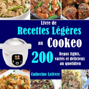 Recettes légères pour les amateurs de Cookeo : un guide de 200 repas variés et délicieux au quotidien