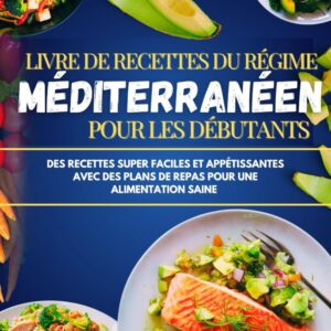 Régime méditerranéen : livre de recettes pour débutants avec des plats faciles et sains