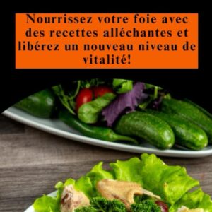 Cuisiner pour un foie en bonne santé : guide de recettes alléchantes pour retrouver vitalité et bien-être