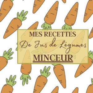Jus de légumes minceur : guide pratique pour perdre du poids et savourer 100 recettes santé