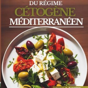 Régime cétogène : livre de recettes méditerranéennes pour ceux qui souhaitent allier plaisir et santé