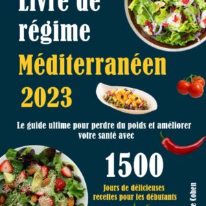 Régime Méditerranéen : le guide ultime pour débutants souhaitant perdre du poids et améliorer leur santé avec 1500 jours de délicieuses recettes