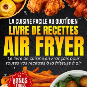 Recettes Air Fryer pour débutants : Guide pratique pour des plats sains et rapides au quotidien