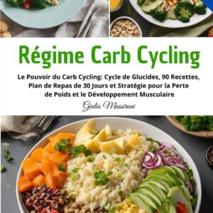 Régime carb cycling : guide complet pour les sportifs, avec 90 recettes et un plan de repas de 30 jours pour perdre du poids et développer sa musculature