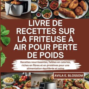 Recettes saines pour friteuse à air : guide de perte de poids avec des plats nourrissants et faibles en calories