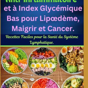 Régime anti-inflammatoire pour les personnes atteintes de lipœdème : guide pratique de recettes faciles pour améliorer la santé du système lymphatique