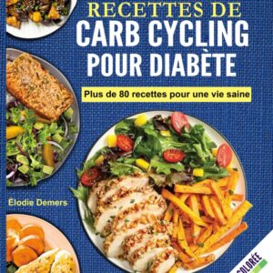 Carb cycling pour diabétiques : guide pratique de recettes à 5 ingrédients pour maîtriser votre glycémie et perdre du poids