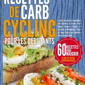 Carb cycling : guide pratique pour débutants, recettes simples à 5 ingrédients pour maigrir et booster votre énergie