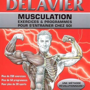 Musculation chez soi pour débutants : guide pratique de la méthode Delavier pour un corps tonique et sculpté
