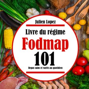 Régime Fodmap : guide pratique pour les personnes sensibles, avec 101 repas sains et variés au quotidien