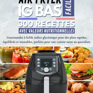 AIR FRYER : 300 recettes faciles et gourmandes à faible indice glycémique pour une cuisine saine au quotidien
