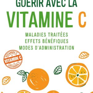 Vitamine C : guide pratique pour les malades cherchant à guérir naturellement