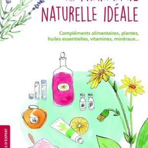Pharmacie naturelle pour tous : guide pratique des compléments, plantes et huiles essentielles pour une santé optimale