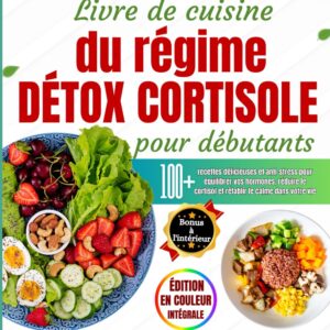 Régime détox cortisole : guide pratique pour débutants avec 100+ recettes anti-stress