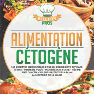 Alimentation cétogène : guide pratique pour perdre du poids efficacement avec 150 recettes irrésistibles