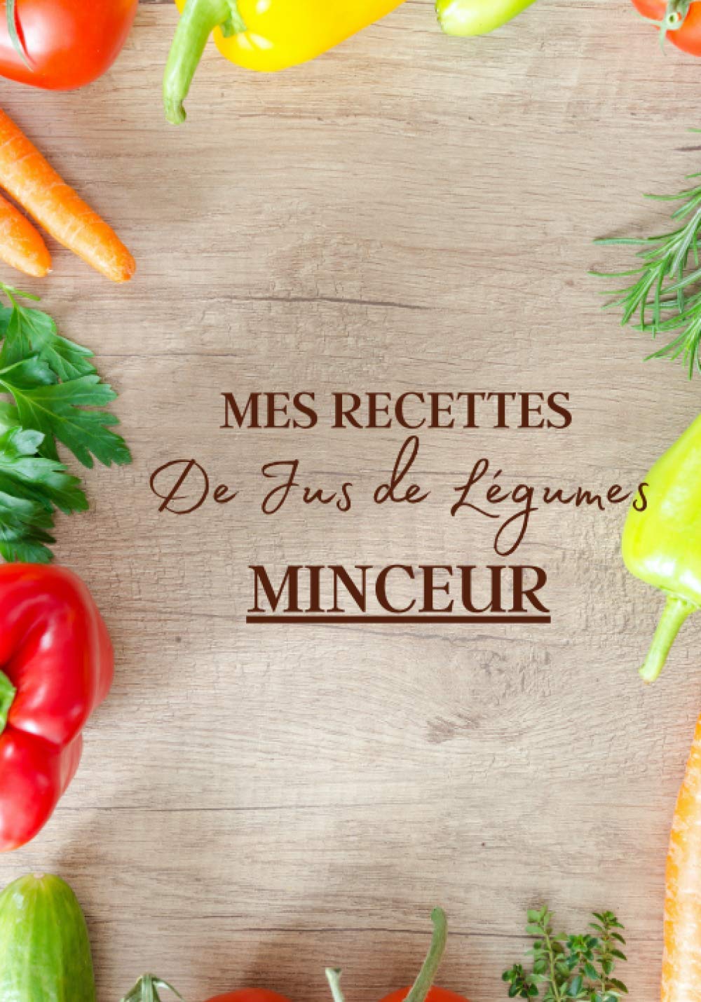 Recettes de jus de légumes pour maigrir : guide pratique pour détoxifier et savourer 100 recettes légères